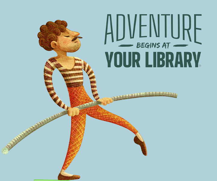 Illustration of mustached man walking on a tightrope. "Adventure begins at your library."